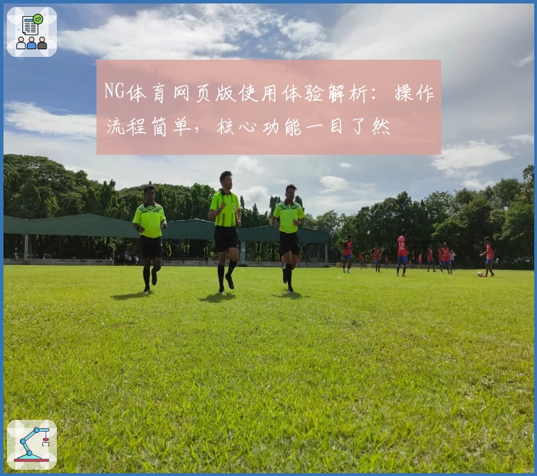 NG体育网页版使用体验解析：操作流程简单，核心功能一目了然